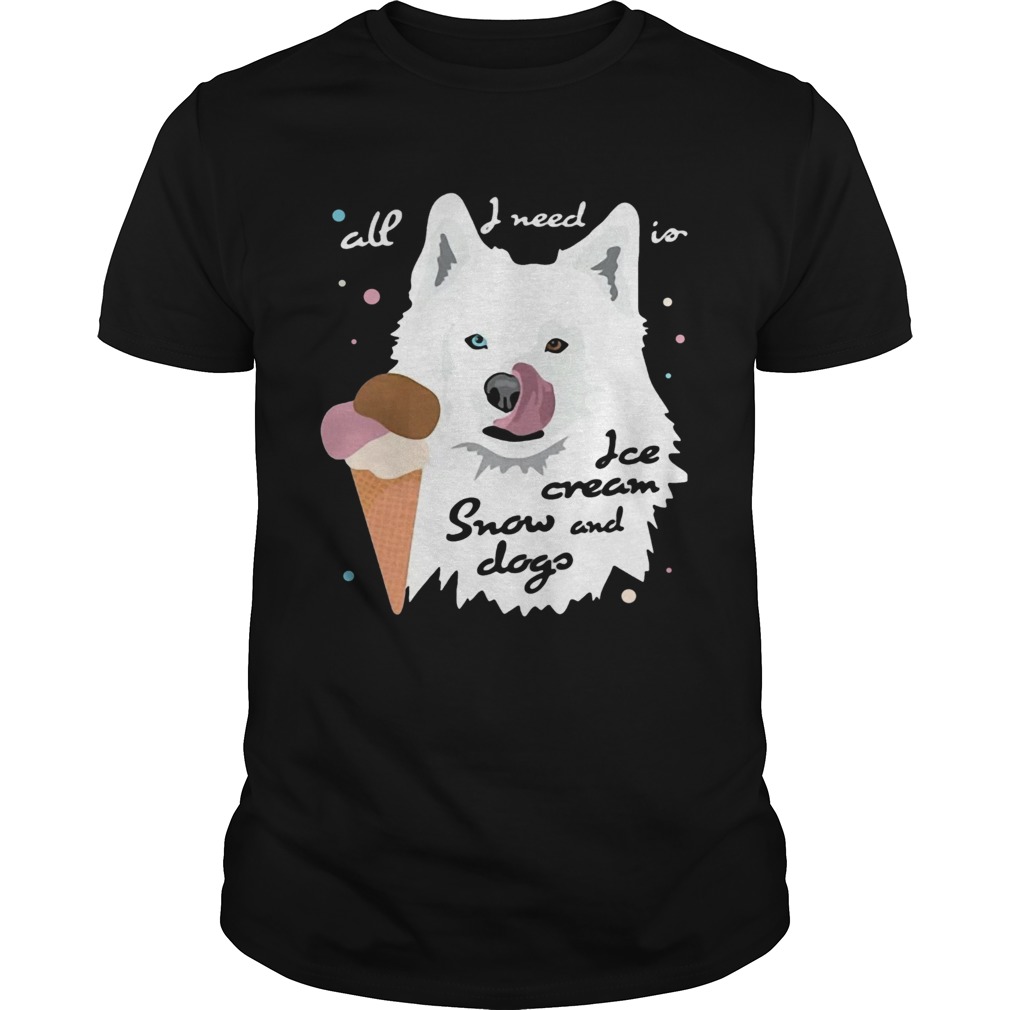 All I Need Is Ice Cream And Snowdogs shirt All I Need Is Ice Cream And Snowdogs shirt