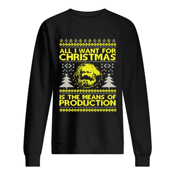 All I Want For Christmas Is The Means Of Production Ugly Christmas Shirt