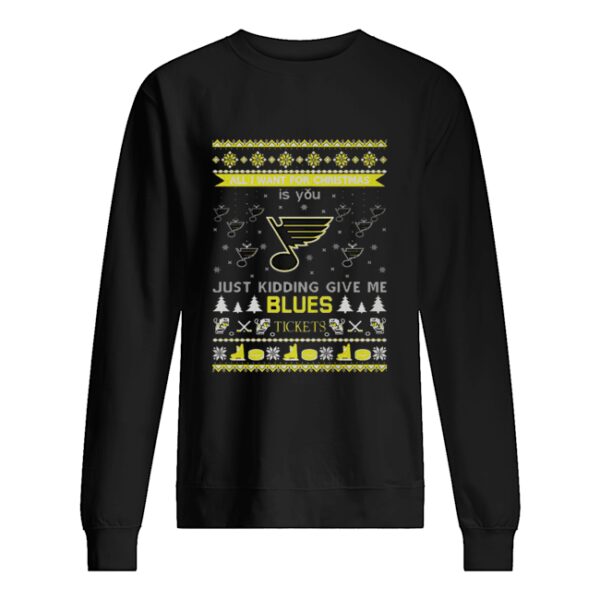 All I Want For Christmas Is You Just Kidding Give Me St. Louis Blues Tickets Ugly Christmas shirt