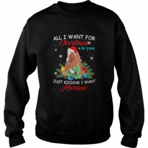 All I Want For Christmas Is You Just Kidding I Want Horses shirt