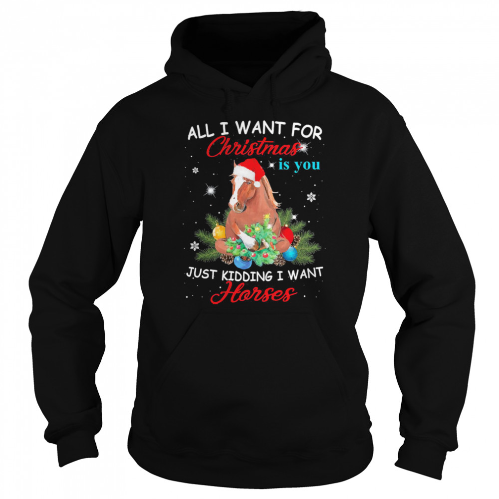 All I Want For Christmas Is You Just Kidding I Want Horses shirt All I Want For Christmas Is You Just Kidding I Want Horses shirt