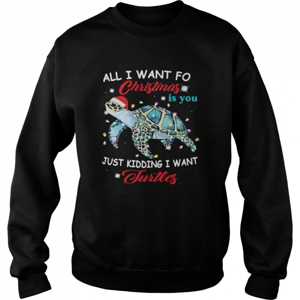 All I Want For Christmas Is You Just Kidding I Want Turtles shirt All I Want For Christmas Is You Just Kidding I Want Turtles shirt