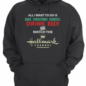All I Want To Do Is Bake Christmas Cookies Drink Beer And Watch The Hallmark Shirt 3