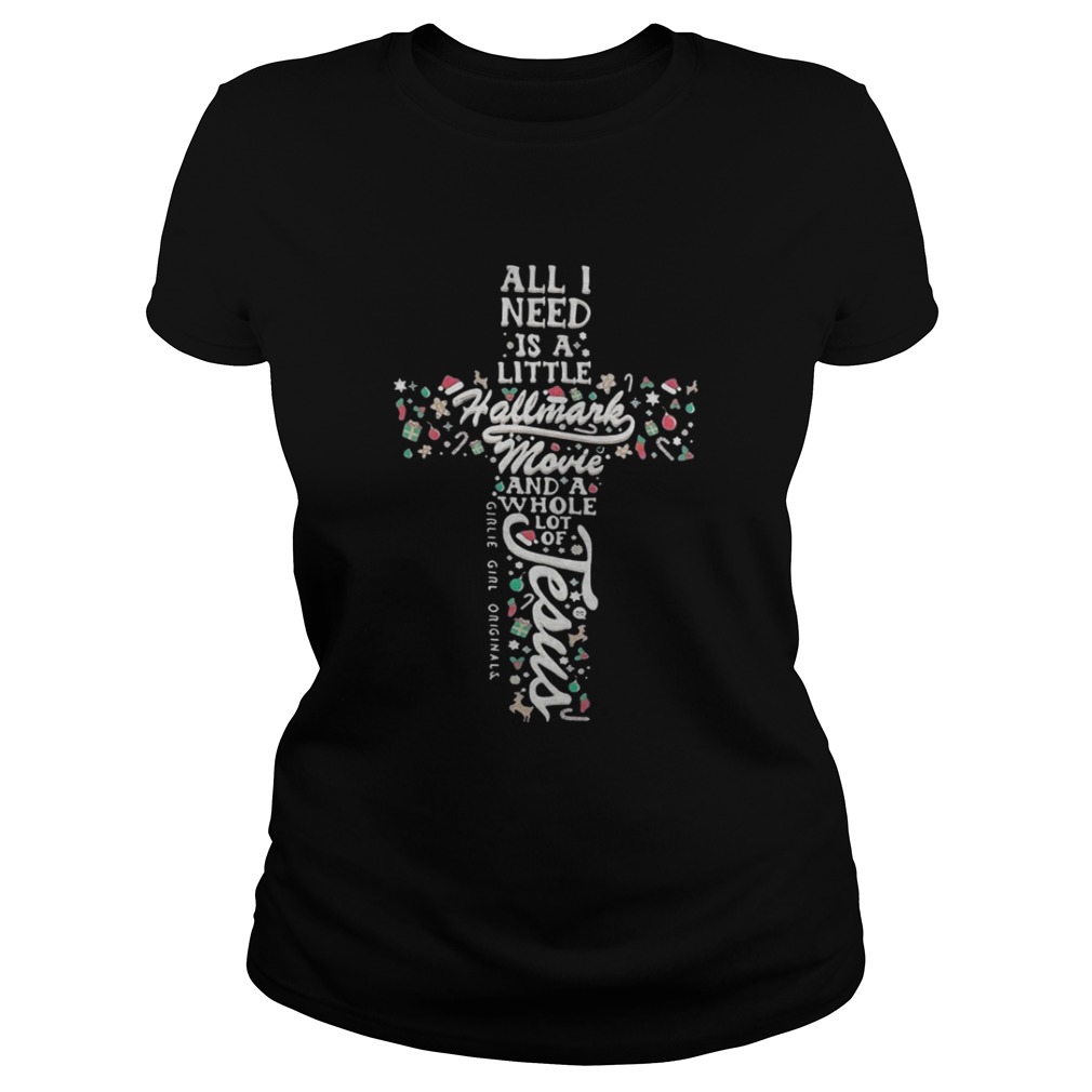 All I need is a little Hallmark movie and a whole lot of Jesus shirt All I need is a little Hallmark movie and a whole lot of Jesus shirt