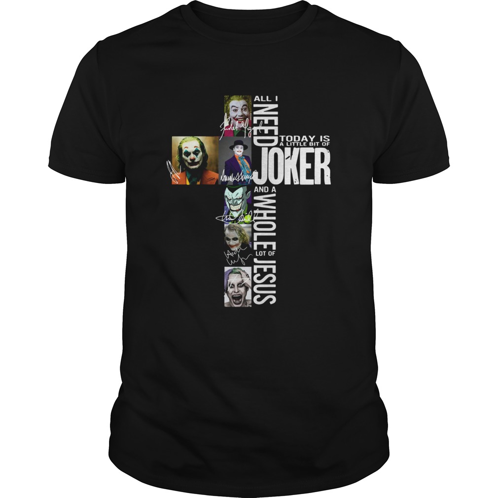 All I need today is a little bit of Joker and a whole lot of Jesus shirt All I need today is a little bit of Joker and a whole lot of Jesus shirt