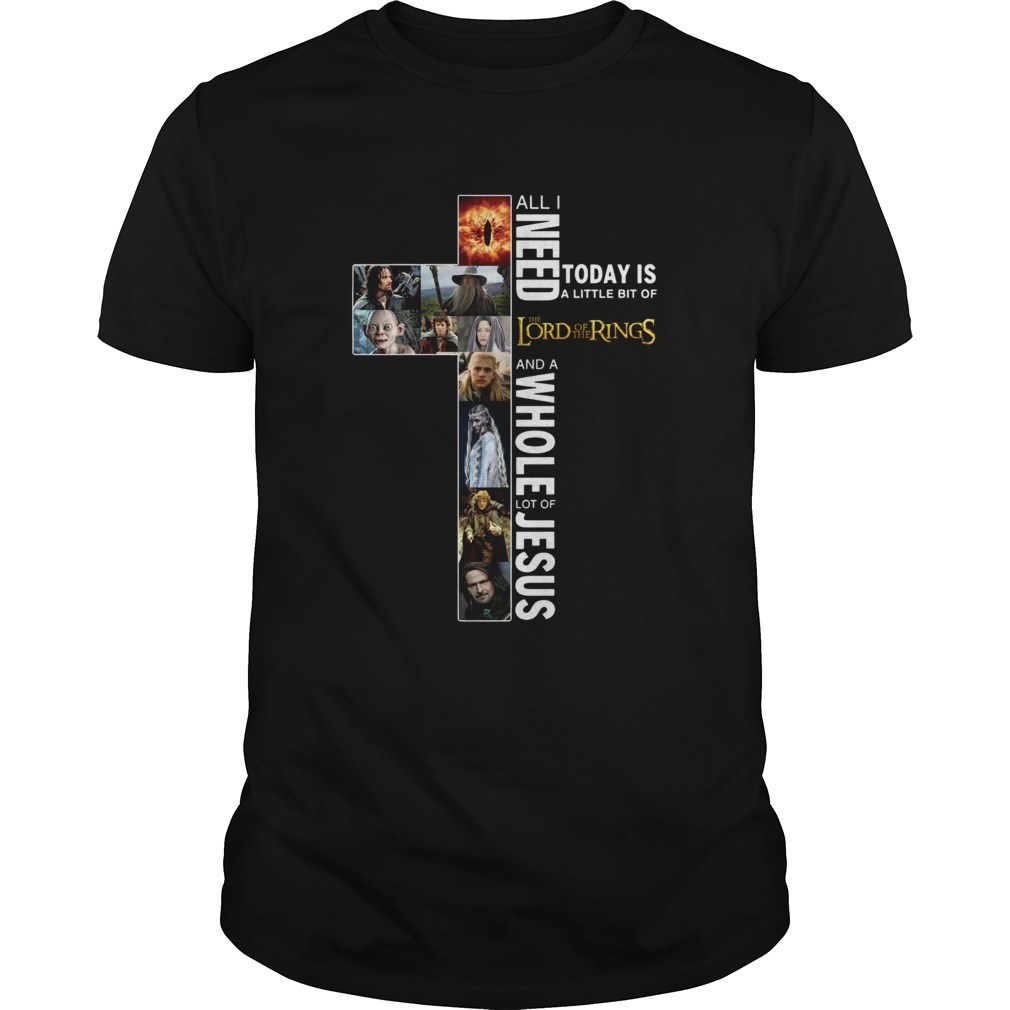 All I need today is a little bit of The Lord Of The Rings and a whole lot of Jesus shirt All I need today is a little bit of The Lord Of The Rings and a whole lot of Jesus shirt