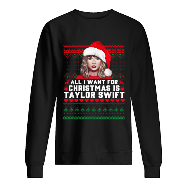 All I want for Christmas is Taylor Swift Ugly shirt All I want for Christmas is Taylor Swift Ugly shirt