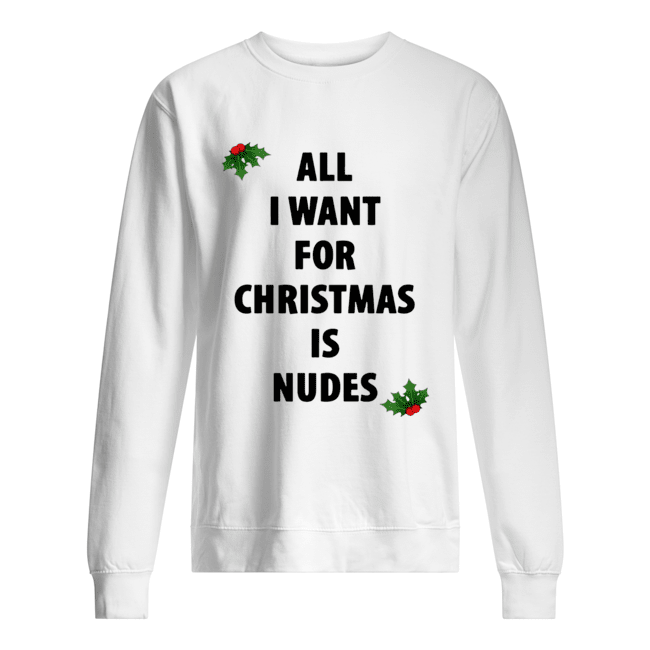 All I want for Christmas is nudes shirt All I want for Christmas is nudes shirt