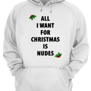 All I want for Christmas is nudes shirt 3