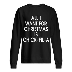 All I want for christmas is Chick Fil A shirt