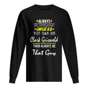 Always Be Yourself Unless You Can Be Clark Griswold Funny Christmas Vacation shirt