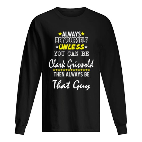 Always Be Yourself Unless You Can Be Clark Griswold Funny Christmas Vacation shirt