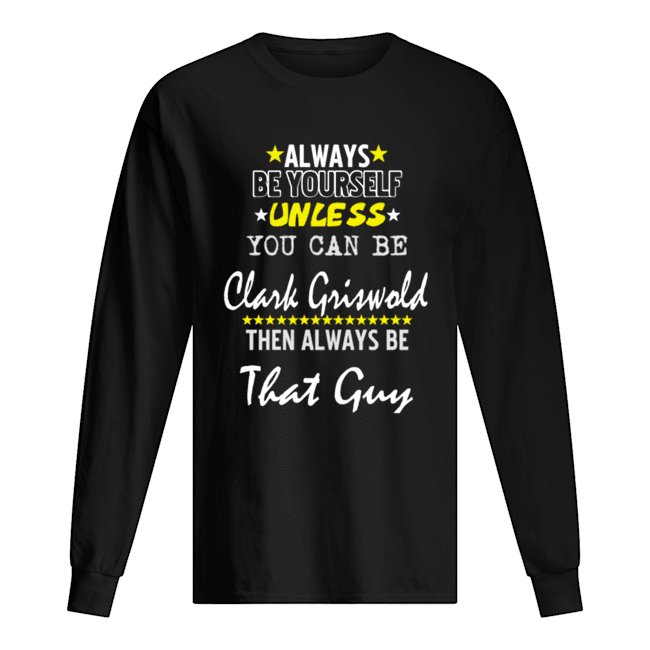 Always Be Yourself Unless You Can Be Clark Griswold Funny Christmas Vacation shirt Always Be Yourself Unless You Can Be Clark Griswold Funny Christmas Vacation shirt