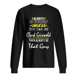 Always Be Yourself Unless You Can Be Clark Griswold Funny Christmas Vacation shirt