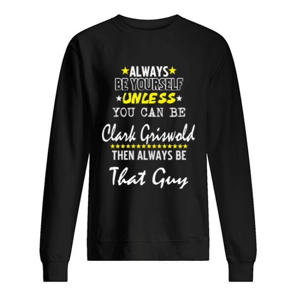 Always Be Yourself Unless You Can Be Clark Griswold Funny Christmas Vacation shirt
