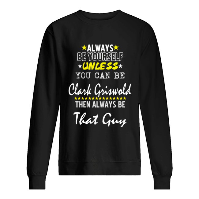 Always Be Yourself Unless You Can Be Clark Griswold Funny Christmas Vacation shirt Always Be Yourself Unless You Can Be Clark Griswold Funny Christmas Vacation shirt