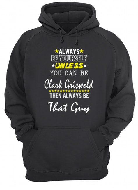 Always Be Yourself Unless You Can Be Clark Griswold Funny Christmas Vacation shirt Always Be Yourself Unless You Can Be Clark Griswold Funny Christmas Vacation shirt