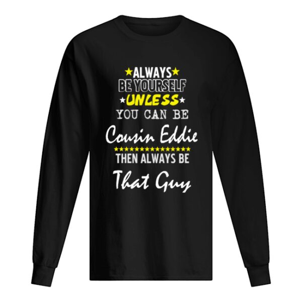 Always Be Yourself Unless You Can Be Cousin Eddie Funny Christmas Vacation shirt