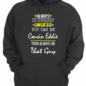 Always Be Yourself Unless You Can Be Cousin Eddie Funny Christmas Vacation shirt 3