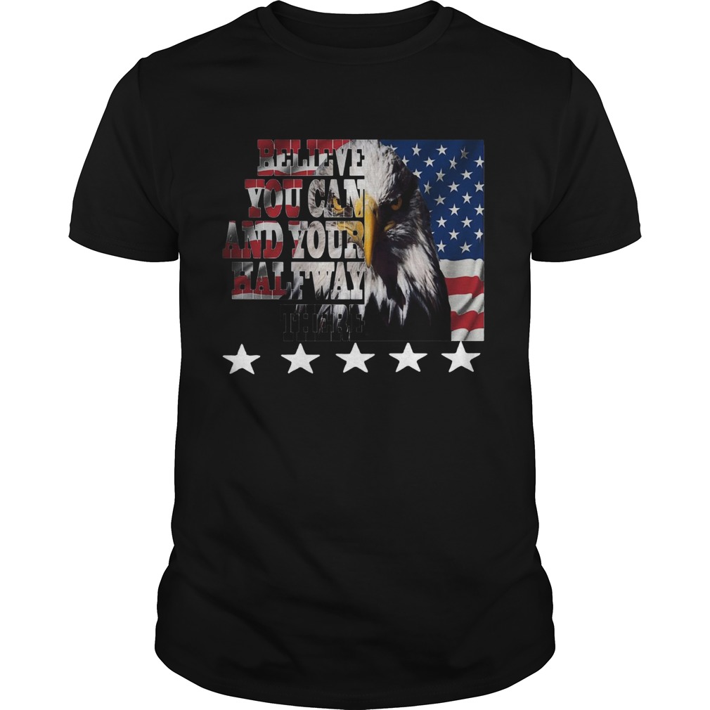 American Eagle Flag Belive You Can And Your Halway There shirt American Eagle Flag Belive You Can And Your Halway There shirt