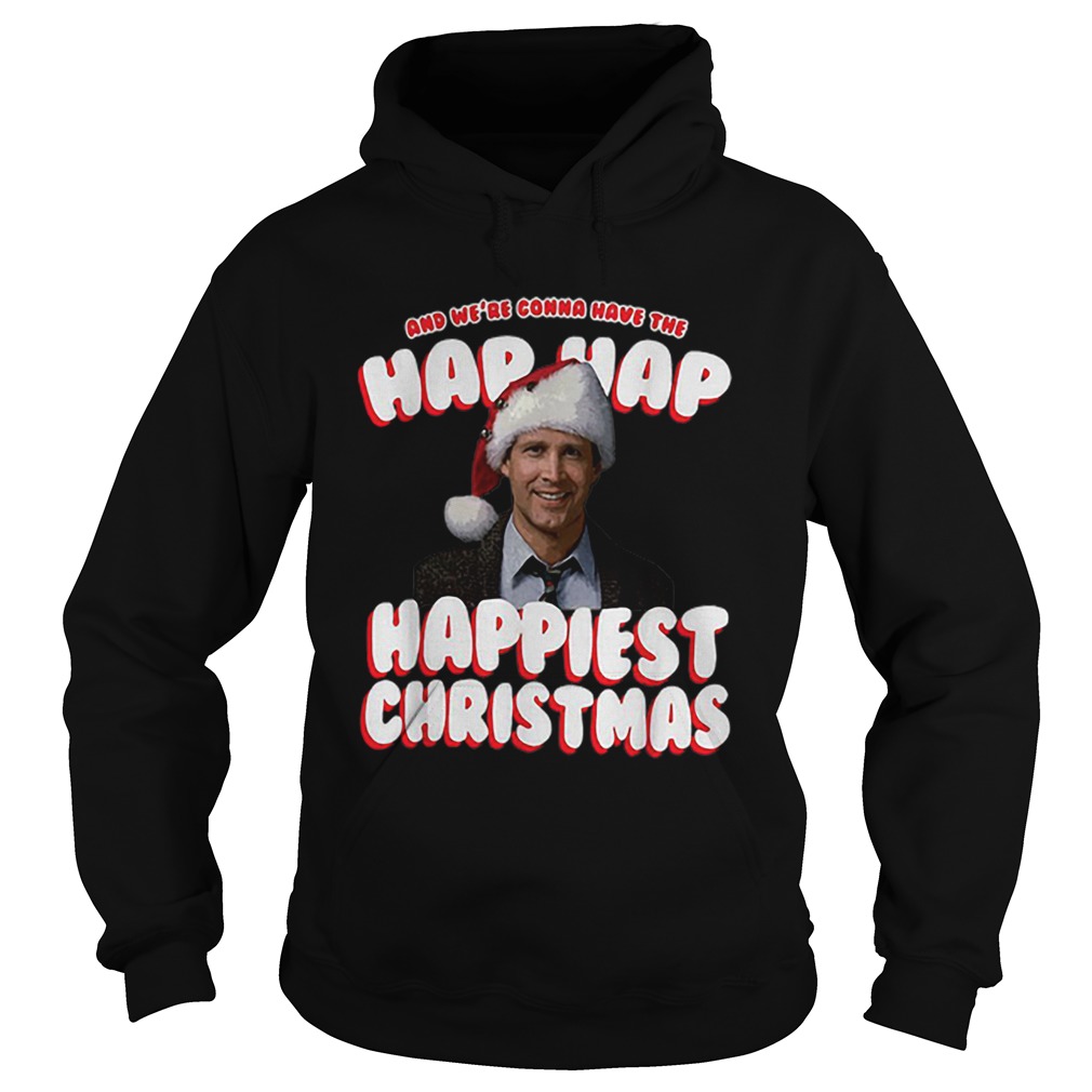 And Were Gonna Have The Hap Hap Happiest Christmas shirt And Were Gonna Have The Hap Hap Happiest Christmas shirt