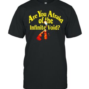 Are you afraid of the infinite void shirt