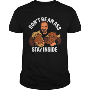 Arnold Dont Be An Ass Stay Inside shirt