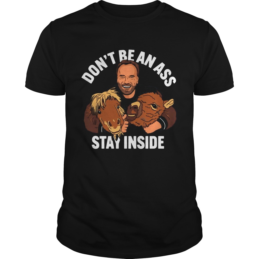 Arnold Dont Be An Ass Stay Inside shirt Arnold Dont Be An Ass Stay Inside shirt