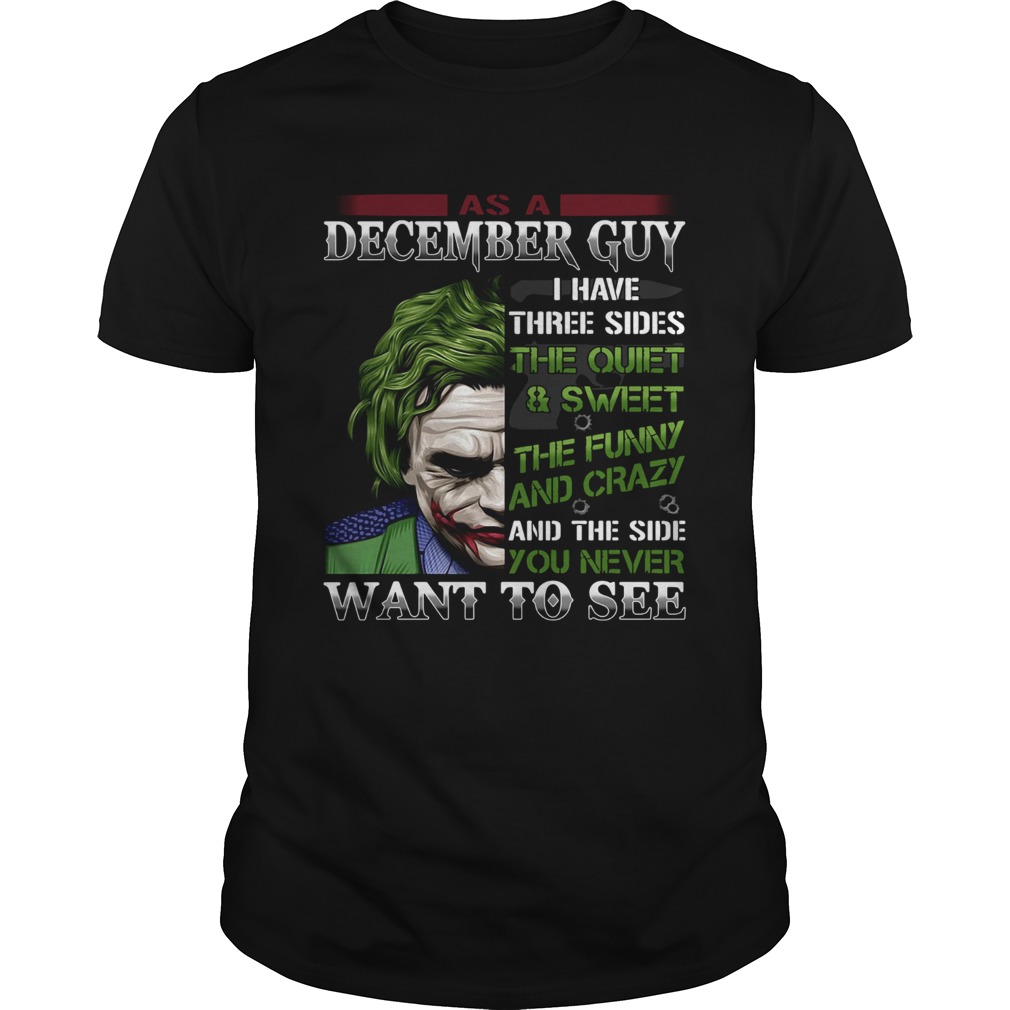 As A December guy I have three sides the quietsweet the funny you never want to see Joker shirt As A December guy I have three sides the quietsweet the funny you never want to see Joker shirt