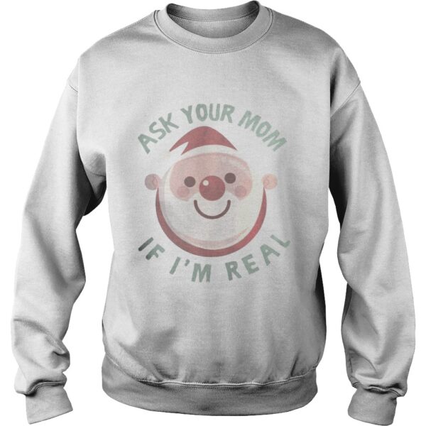 Ask Your Mom If Im Real Christmas Shirt
