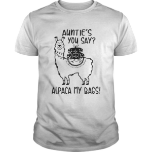 Aunties You Say Alpaca My Bags shirt