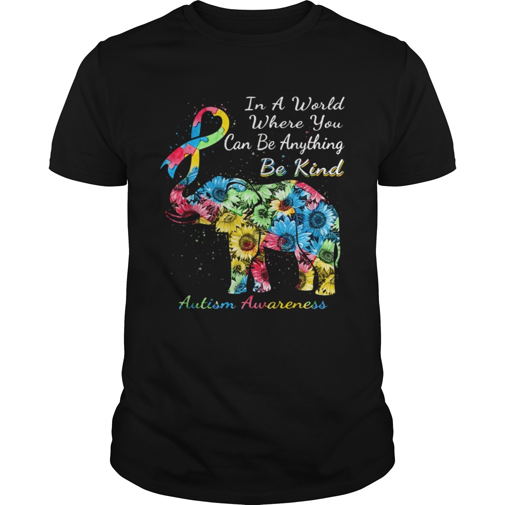 Autism Awareness Sunflower Elephant In A World Where You Can Be Anything Be Kind shirt Autism Awareness Sunflower Elephant In A World Where You Can Be Anything Be Kind shirt