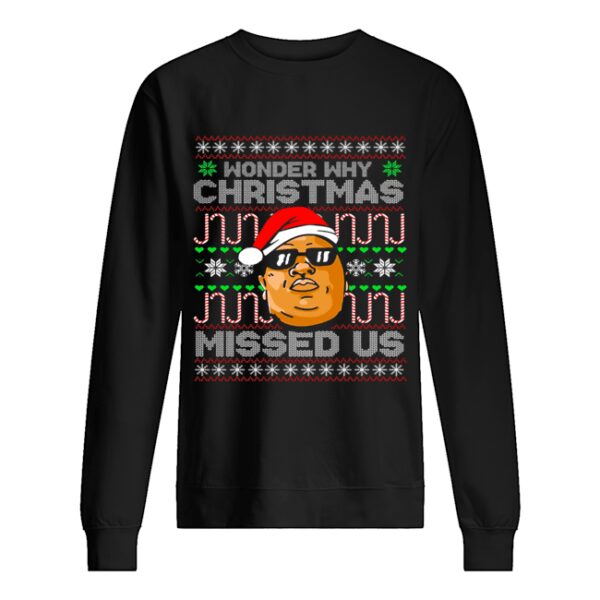 B.I.G Wonder Why Christmas Missed Us shirt