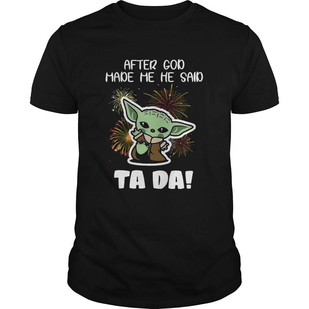Baby Yoda After God Made Me He Said Tada shirt Baby Yoda After God Made Me He Said Tada shirt