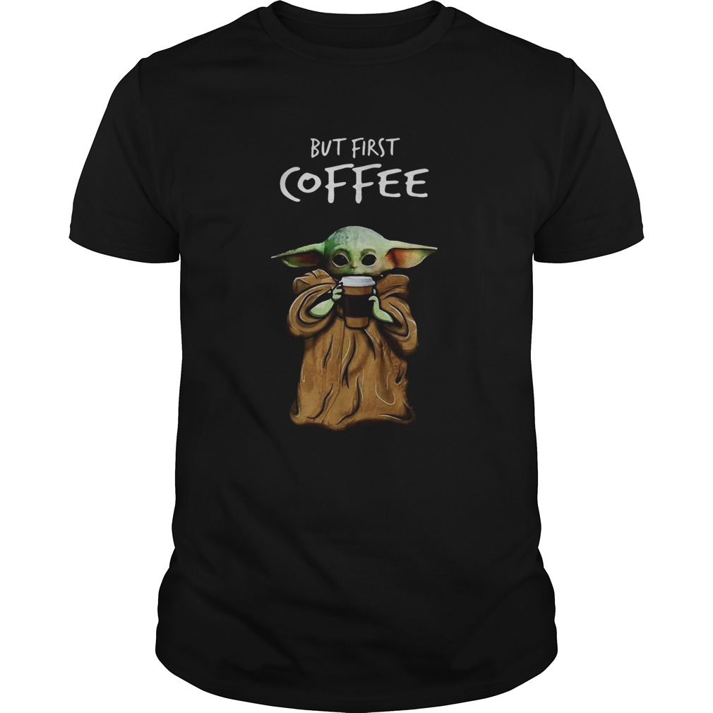 Baby Yoda But First Coffee shirt Baby Yoda But First Coffee shirt