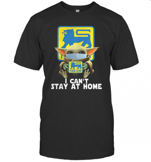 Baby Yoda Face Mask Hug Food Lion I Can't Stay At Home T-Shirt Baby Yoda Face Mask Hug Food Lion I Can't Stay At Home T-Shirt