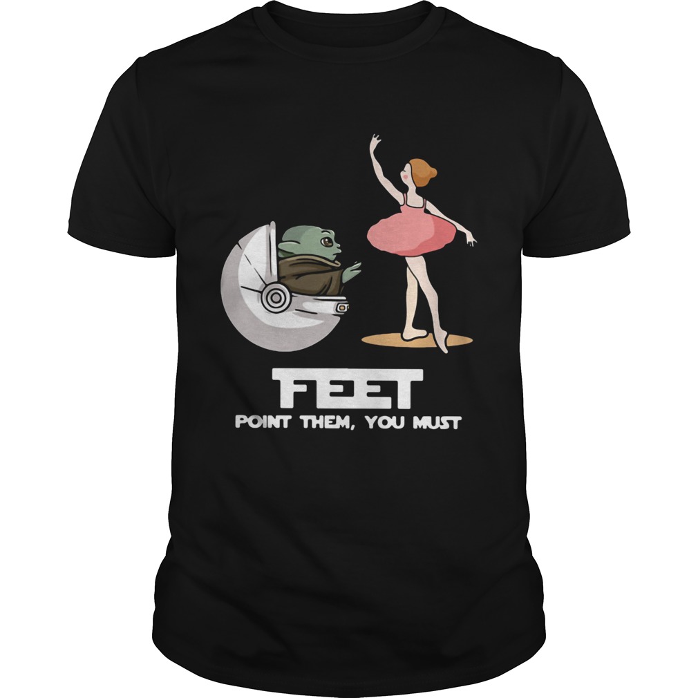 Baby Yoda Feet Point Them You Must Ballet shirt Baby Yoda Feet Point Them You Must Ballet shirt