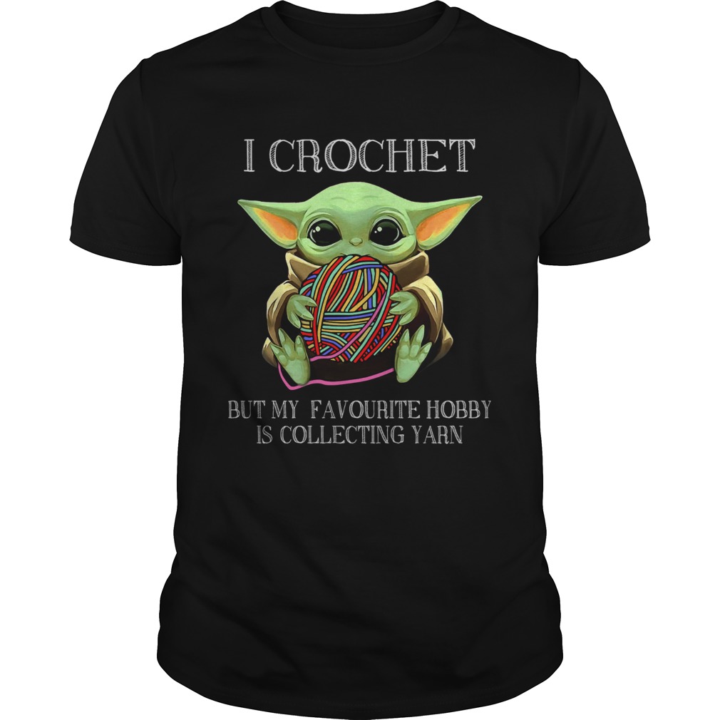 Baby Yoda I Crochet But My Favourite Hobby Is Collecting Yarn shirt Baby Yoda I Crochet But My Favourite Hobby Is Collecting Yarn shirt
