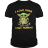 Baby Yoda I love dogs more than most humans shirt
