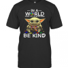 Baby Yoda In A World Where You Can Be Anything Be Kind T-Shirt