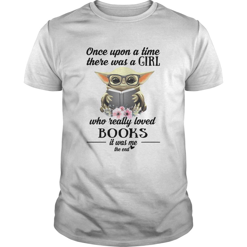 Baby Yoda Once upon a time there was a girl who really loved books it was me the end shirt Baby Yoda Once upon a time there was a girl who really loved books it was me the end shirt