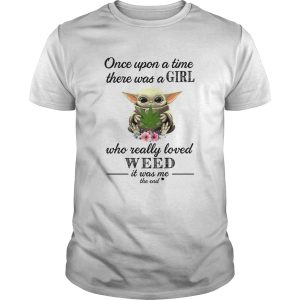 Baby Yoda Once upon a time there was a girl who really loved weed it was me the end shirt