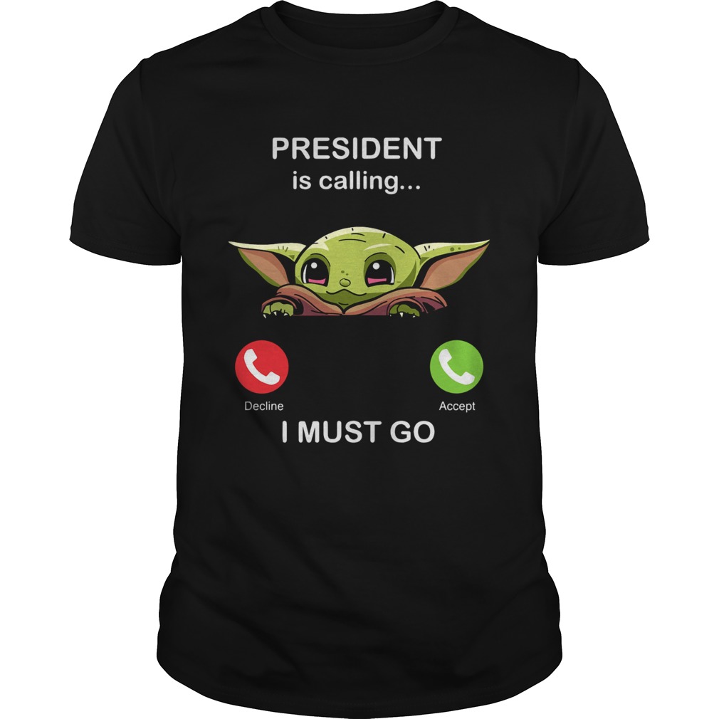 Baby Yoda President Is Calling And I Must Go shirt Baby Yoda President Is Calling And I Must Go shirt