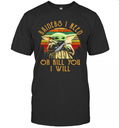 Baby Yoda Raiders I Need Or Kill You I Will Vintage T-Shirt Baby Yoda Raiders I Need Or Kill You I Will Vintage T-Shirt