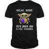 Baby Yoda Relax Homie Its Just An Extra Chromie shirt