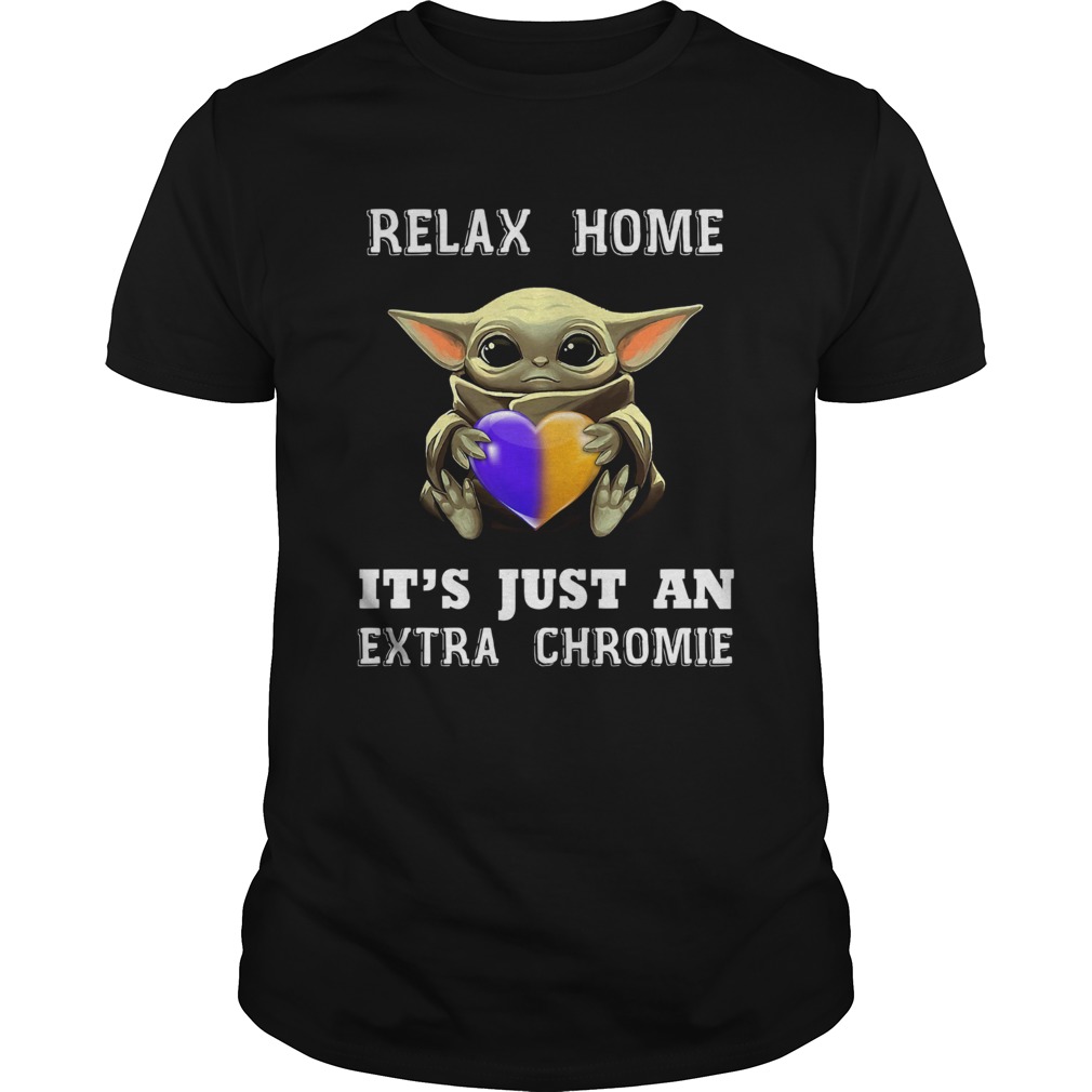 Baby Yoda Relax Homie Its Just An Extra Chromie shirt Baby Yoda Relax Homie Its Just An Extra Chromie shirt
