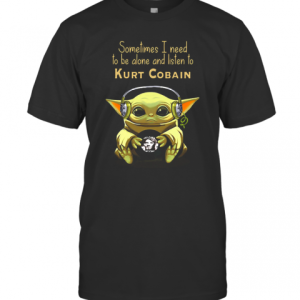 Baby Yoda Sometimes I Need To Be Alone And Listen To Kurt Cobain T-Shirt
