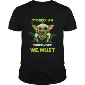 Baby Yoda Stoned I Am Smoke More We Must shirt