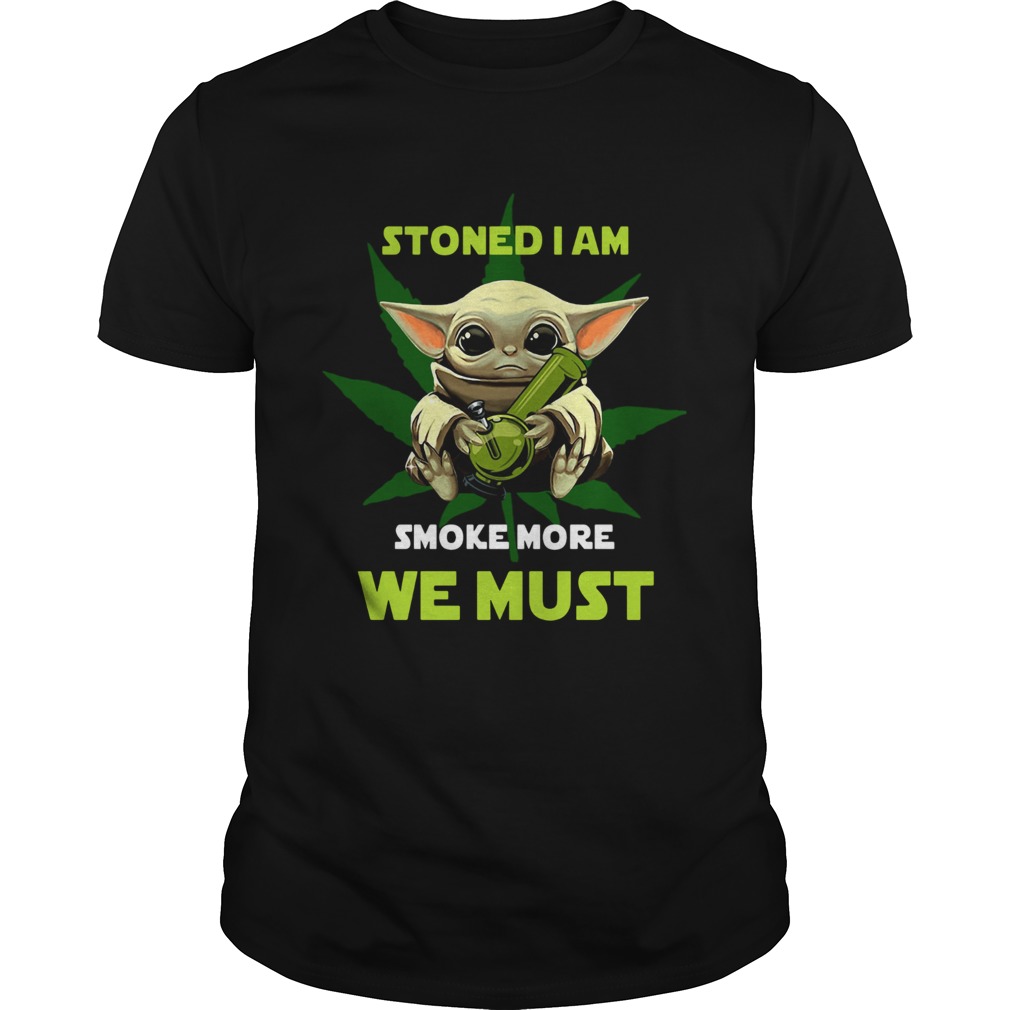 Baby Yoda Stoned I Am Smoke More We Must shirt Baby Yoda Stoned I Am Smoke More We Must shirt