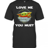 Baby Yoda The Mandalorian Love Me You Must T-Shirt